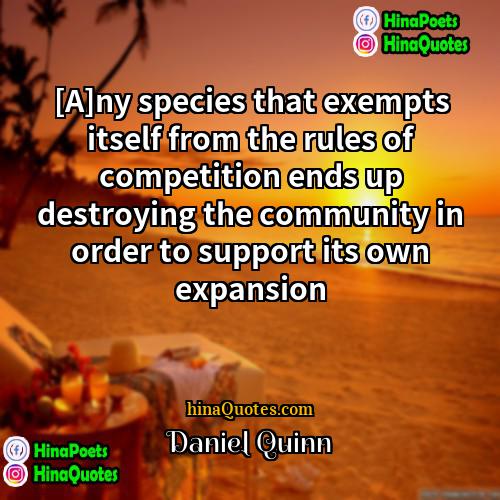 Daniel Quinn Quotes | [A]ny species that exempts itself from the